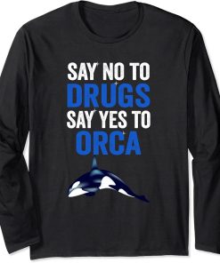 An Orca Whale Say No To Drugs Say Yes To Orca Long Sleeve T-Shirt