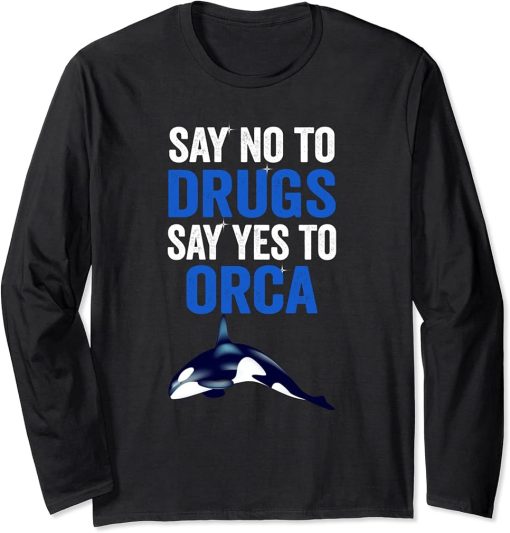 An Orca Whale Say No To Drugs Say Yes To Orca Long Sleeve T-Shirt