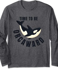 Time To Be ORCAWARD Funny Awkward Orca Nature Meme Long Sleeve T-Shirt