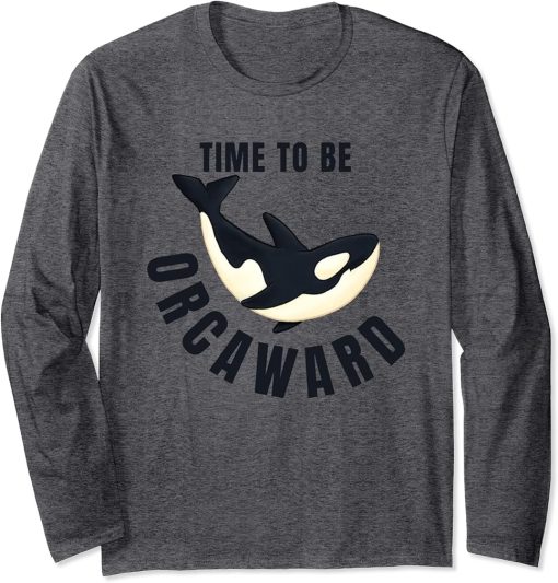 Time To Be ORCAWARD Funny Awkward Orca Nature Meme Long Sleeve T-Shirt